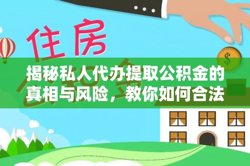 三重揭秘私人代办提取公积金的真相与风险，教你如何合法高效操作