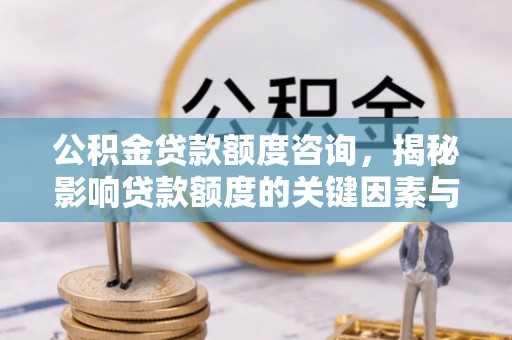三重公积金贷款额度咨询，揭秘影响贷款额度的关键因素与实用攻略
