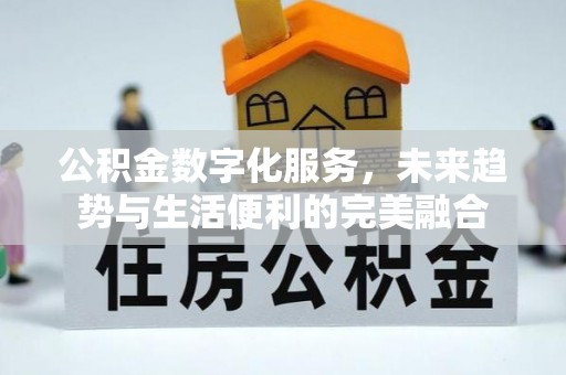 三重公积金数字化服务，未来趋势与生活便利的完美融合
