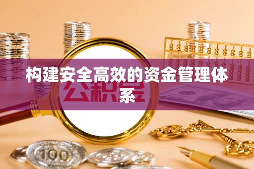 三重构建安全高效的资金管理体系