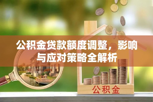 三重公积金贷款额度调整，影响与应对策略全解析