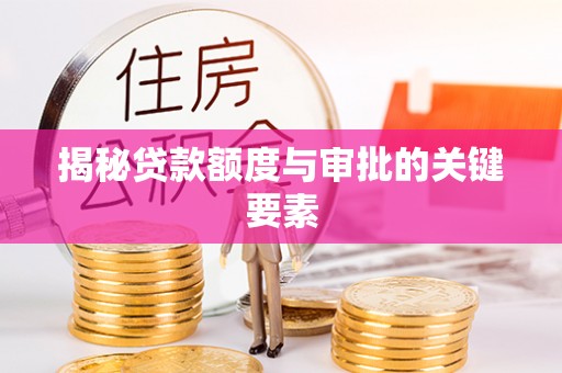 三重揭秘贷款额度与审批的关键要素