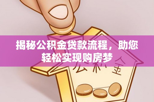 三重揭秘公积金贷款流程，助您轻松实现购房梦