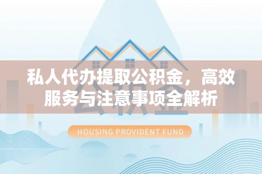 三重私人代办提取公积金，高效服务与注意事项全解析