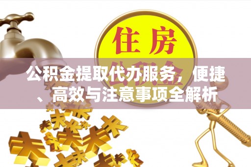 三重公积金提取代办服务，便捷、高效与注意事项全解析