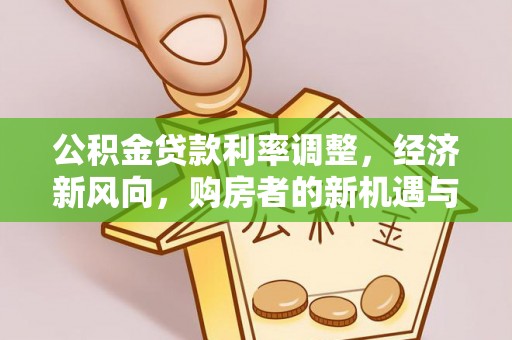 三重公积金贷款利率调整，经济新风向，购房者的新机遇与挑战