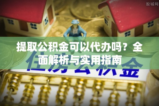 三重提取公积金可以代办吗？全面解析与实用指南