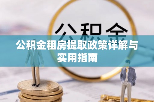 三重公积金租房提取政策详解与实用指南