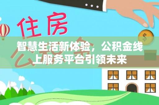 三重智慧生活新体验，公积金线上服务平台引领未来