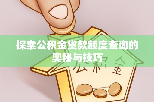 三重探索公积金贷款额度查询的奥秘与技巧