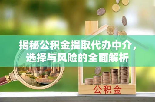 三重揭秘公积金提取代办中介，选择与风险的全面解析