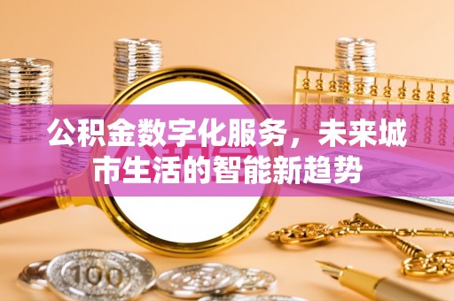 三重公积金数字化服务，未来城市生活的智能新趋势