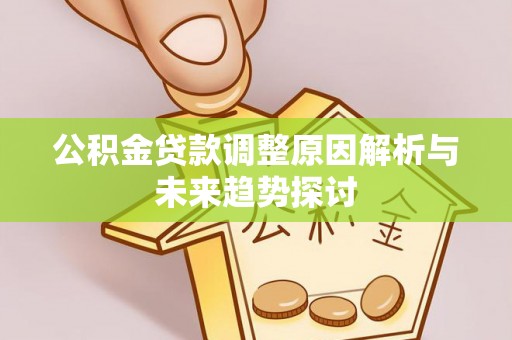 三重公积金贷款调整原因解析与未来趋势探讨