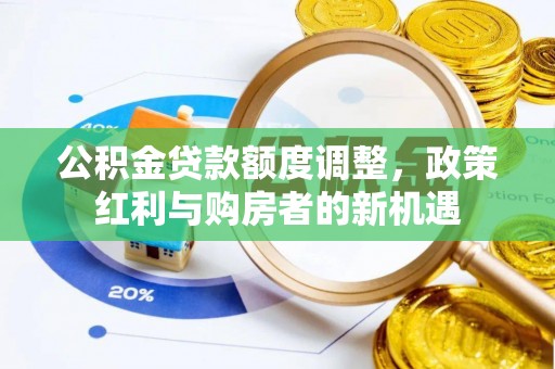 三重公积金贷款额度调整，政策红利与购房者的新机遇